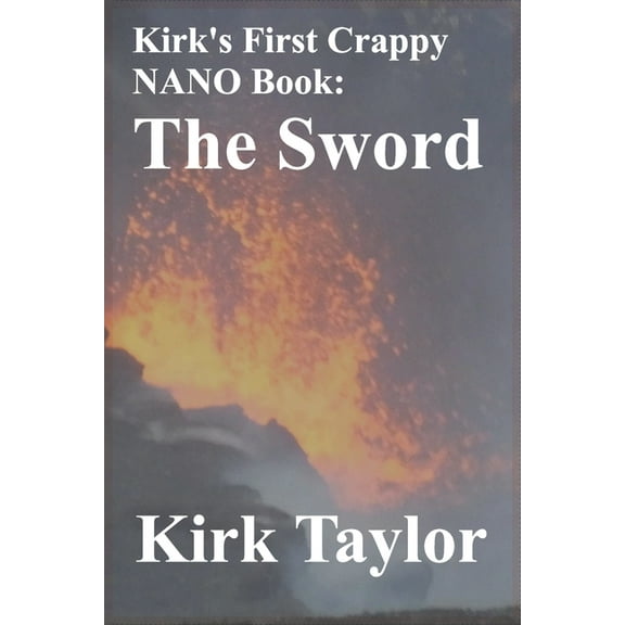 Kirk's First Crappy NANO Book: The Sword, (Paperback)