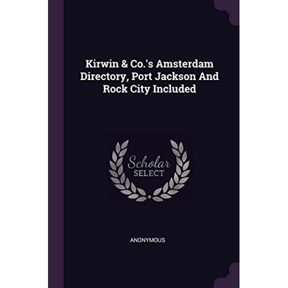 Kirwin Co.s Amsterdam Directory, Port Jackson And Rock City Included Paperback 1378457293 9781378457290 Anonymous