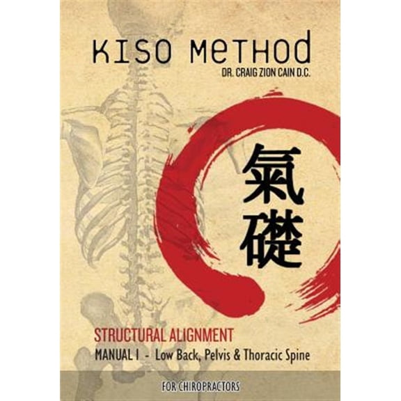 Kiso Method(TM) Structural Alignment Manual I For Chiropractors: Low Back, Pelvis, Thoracic Spine (Paperback)