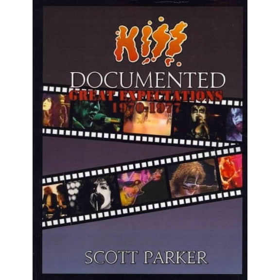 KISS Documented Volume One: Great Expectations 1970-1977 (Paperback) by Scott Parker