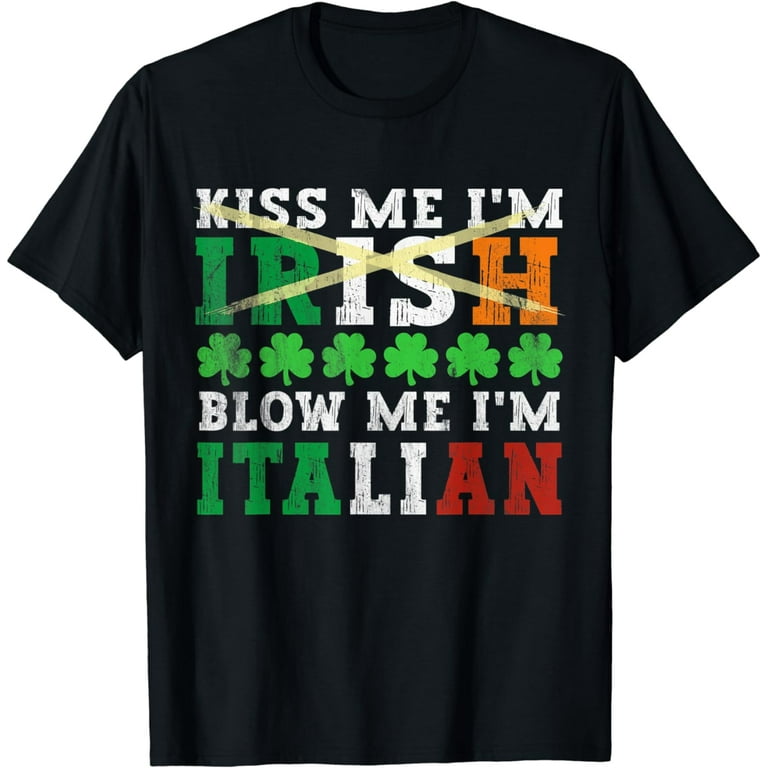 Kiss Me I'm Irish Blow Me I'm Italian St Patrick's Day Gifts T-Shirt Kiss Me I'm Irish Blow Me I'm Italian St Patrick's Day Gifts T-Shirt