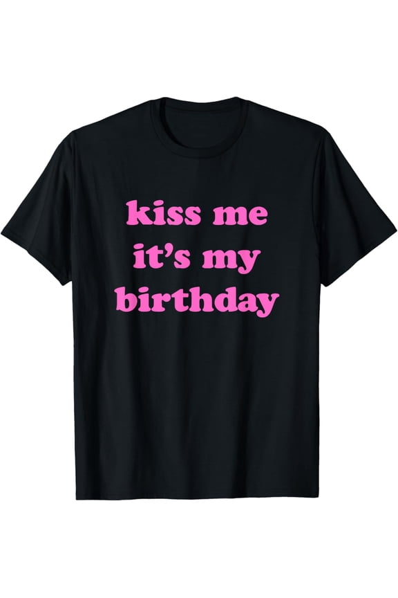Kiss Me It'S My Birthday Pink Unisex Men Women T-Shirt S-5Xl - Best Birthday Gifts
