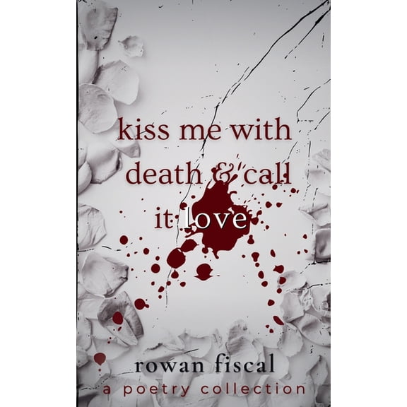 Kiss Me With Death & Call It Love: A Poetry Collection, (Paperback)