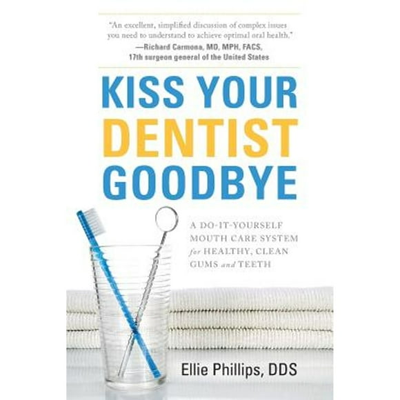 Pre-Owned Kiss Your Dentist Goodbye: A Do-It-Yourself Mouth Care System for Healthy, Clean Gums and Teeth