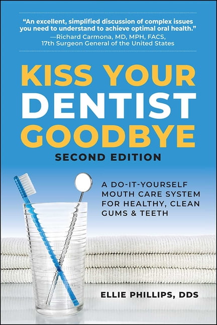 Kiss Your Dentist Goodbye: A Do-It-Yourself Mouth Care System for Healthy, Clean Gums and Teeth, (Paperback)
