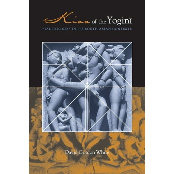 Kiss of the Yogini: "Tantric Sex" in its South Asian Contexts, (Paperback)