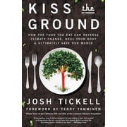 Kiss the Ground How the Food You Eat Can Reverse Climate Change, Heal Your Body & Ultimately Save Our World, Paperback