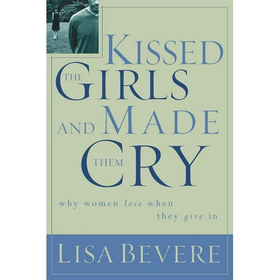 Kissed the Girls and Made Them Cry: Why Women Lose When They Give in, (Paperback)