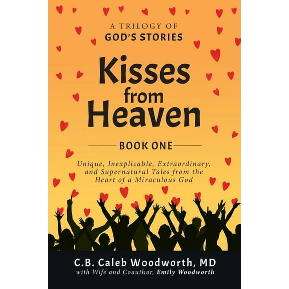 Kisses from Heaven Kisses from Heaven Book One: Unique, Inexplicable, Extraordinary, and Supernatural Tales from the Heart of a Miraculous , Book 1, (Paperback)