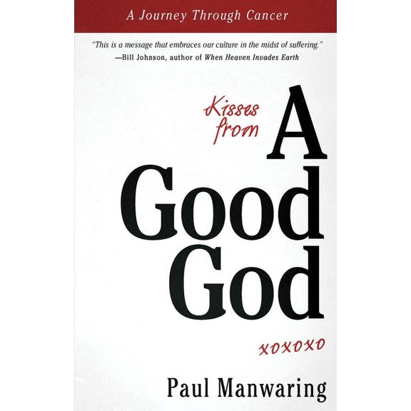 Kisses from a Good God: A Journey Through Cancer (Paperback) by Paul Manwaring, Bill Johnson, Dr. Ted Sawchuck