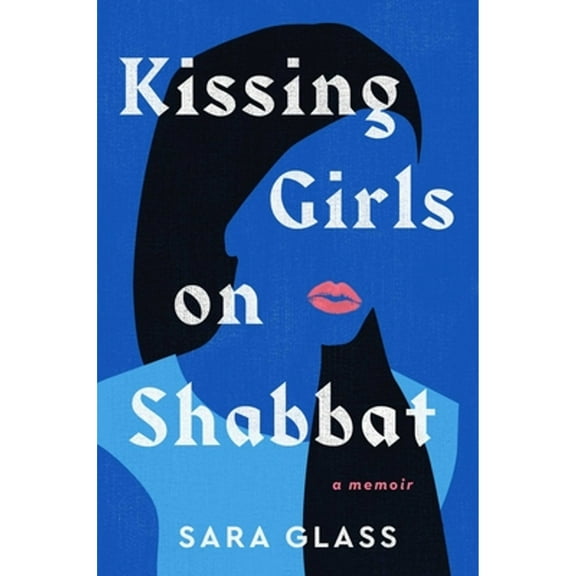 Pre-Owned Kissing Girls on Shabbat: A Memoir (Hardcover) by Dr. Sara Glass
