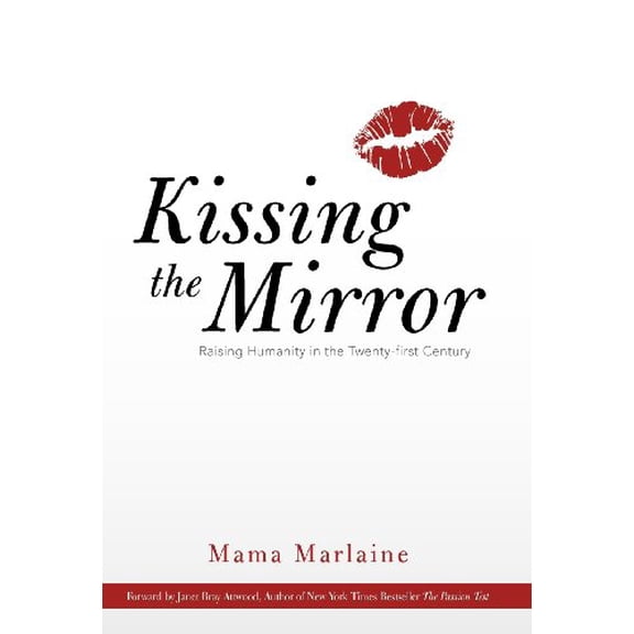 Kissing the Mirror: Raising Humanity in the Twenty-First Century. (Hardcover)