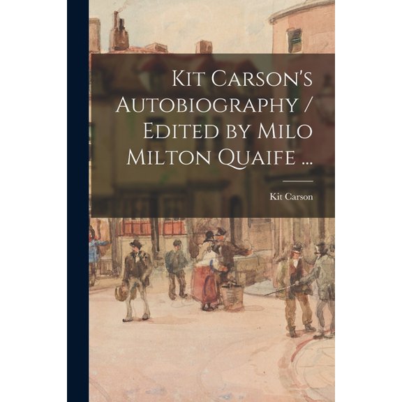 Kit Carson's Autobiography / Edited by Milo Milton Quaife ..., (Paperback)