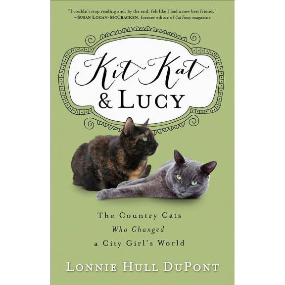 Kit Kat and Lucy: The Country Cats Who Changed a City Girl's World (Paperback) by Lonnie Hull DuPont