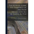thumbnail image 1 of The Kitáb Al-luma' Fi'l-Tasawwuf of Abú Nasr 'abdallah b. 'Ali Al-Sarráj Al-Tusi; Edited for the First Time, With Critical Notes, Abstract of Contents, Glossary, and Indices (Paperback), 1 of 1