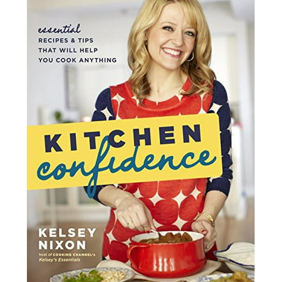 Pre-Owned Kitchen Confidence: Essential Recipes and Tips That Will Help You Cook Anything (Paperback) by Kelsey Nixon