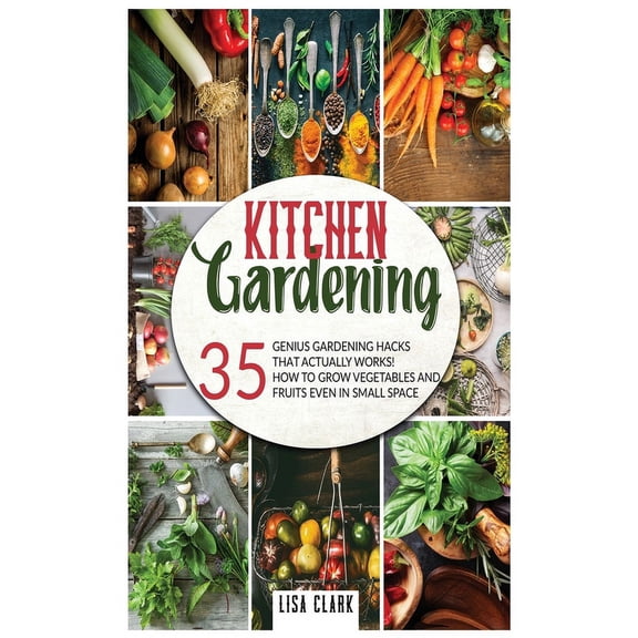 Pre-Owned Kitchen Gardening: 35 genius gardening hacks that actually work: How to grow vegetables and fruits even in small space! (Hardcover) 1801128758 9781801128759