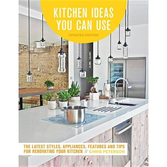 Kitchen Ideas You Can Use, Updated Edition: The Latest Styles, Appliances, Features and Tips for Renovating Your Kitchen, (Paperback)