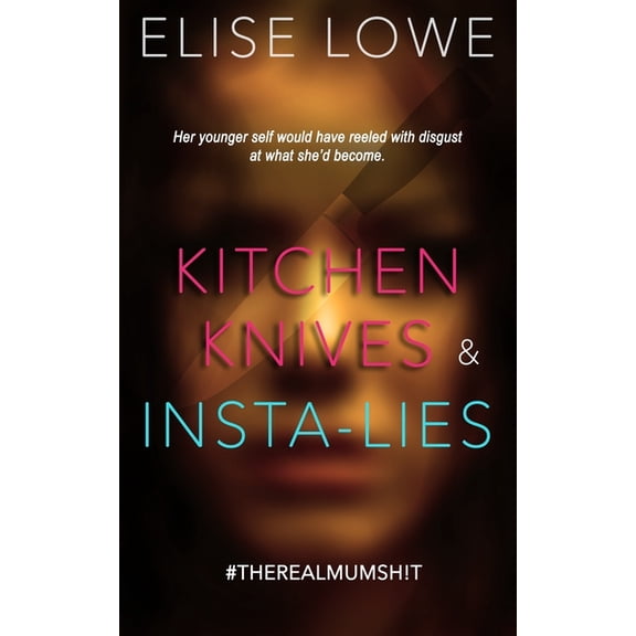 Kitchen Knives & Insta-lies: Her Younger Self Would Have Reeled with Disgust at What She'd Become, (Paperback)