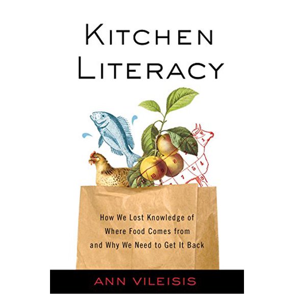 Pre-Owned Kitchen Literacy: How We Lost Knowledge of Where Food Comes from and Why We Need to Get It Back (Hardcover) 1597261440 9781597261449