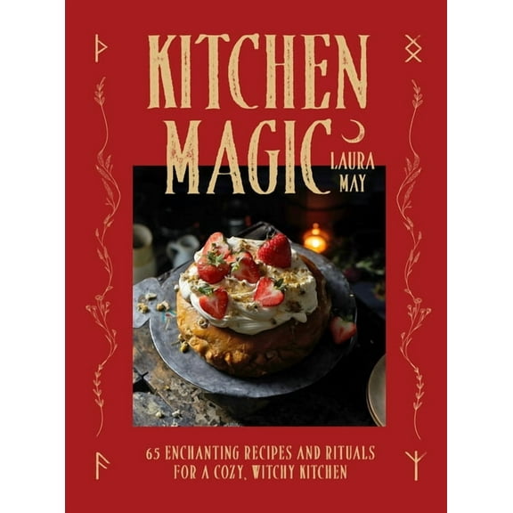 Kitchen Magic: Over 65 Enchanting Recipes and Rituals for a Cozy, Witchy Kitchen, (Hardcover)