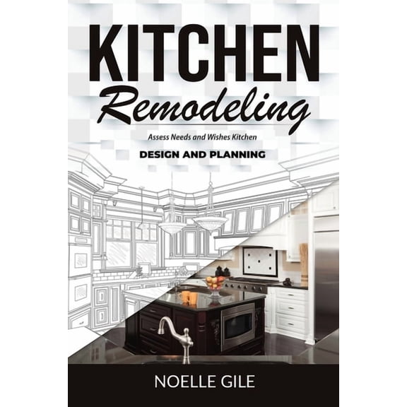 Kitchen Remodeling: Assess Needs and Wishes Kitchen Design and Planning, (Paperback)
