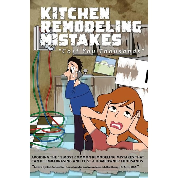 Kitchen Remodeling Mistakes: Cost You Thousands (Paperback) by Jeb Breithaupt B Arch