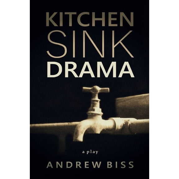 Kitchen Sink Drama: A Play (Paperback) by Andrew Biss