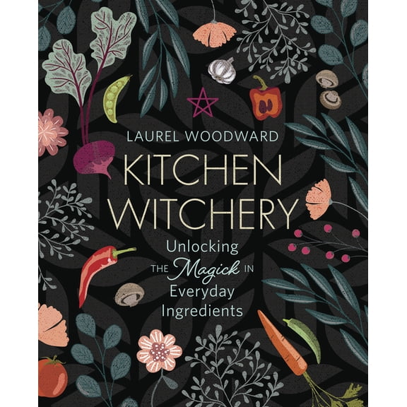 Kitchen Witchery: Unlocking the Magick in Everyday Ingredients, (Paperback)