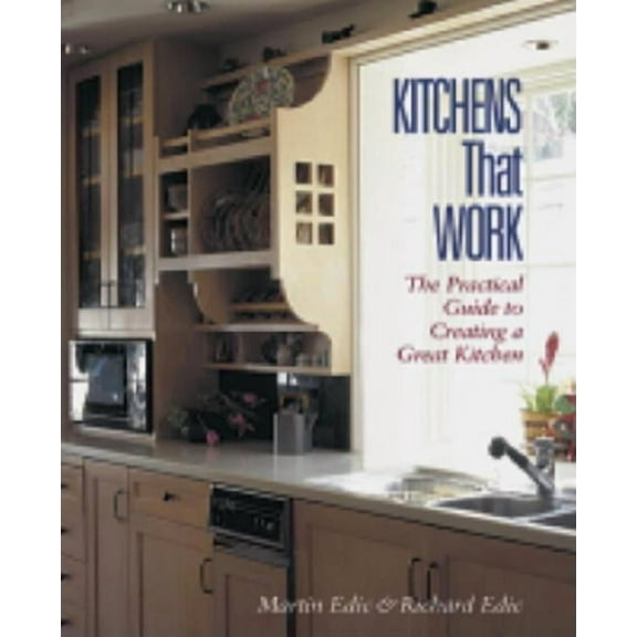 Kitchens That Work : The Practical Guide to Creating a Great Kitchen (Paperback)