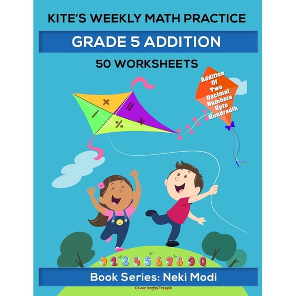 Kite's Weekly Math Practice Kite's Weekly Math Practice: Grade 5 Addition - 50 Worksheets: Addition of two decimal numbers up to hundredth, (Paperback)