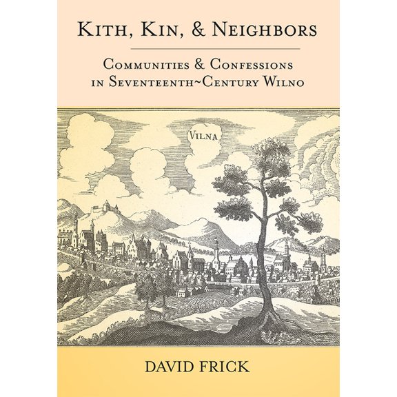 Kith, Kin, and Neighbors: Communities and Confessions in Seventeenth-Century Wilno, (Hardcover)