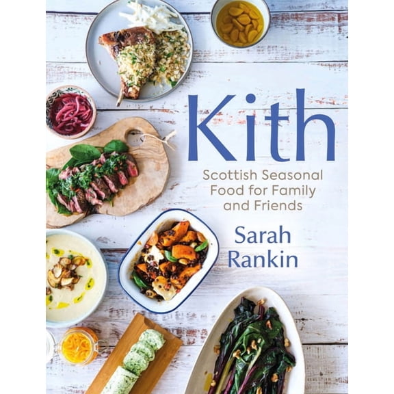 Kith: Scottish Seasonal Food for Family and Friends (from Masterchef Finalist Sarah Rankin), (Hardcover)