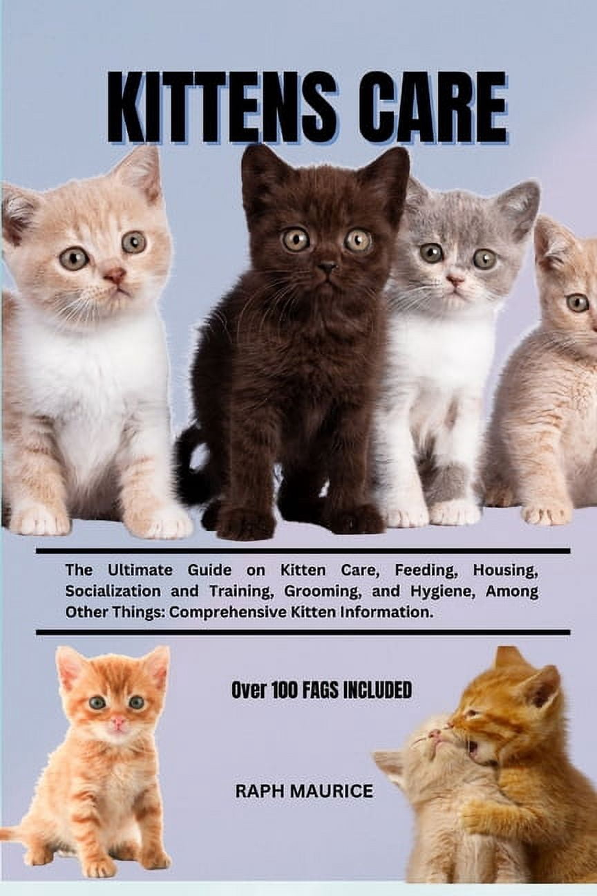Kittens Care: The Ultimate Guide on Kitten Care, Feeding, Housing ...