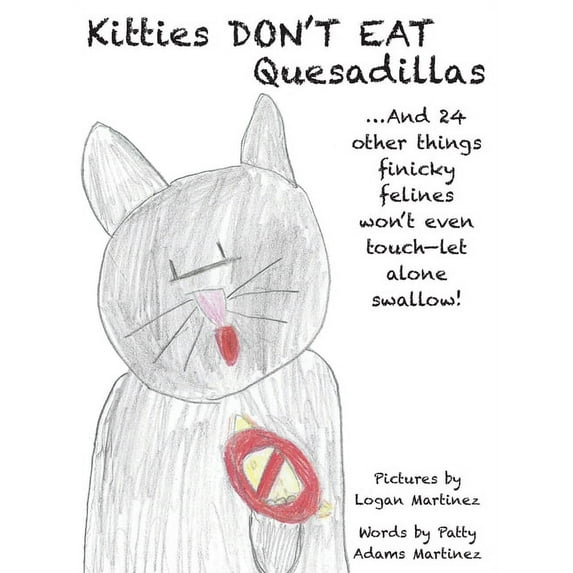 Kitties Don't Eat Quesadillas Kitties Don't Eat Quesadillas: An A-to-Z Picture Book for Picky Eaters, Book 1, (Hardcover)