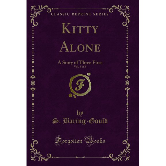 Kitty Alone, Vol. 3 of 3: A Story of Three Fires (Classic Reprint)