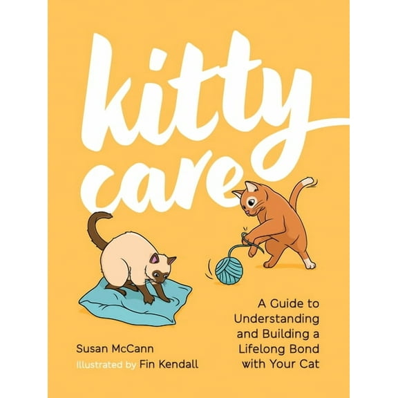 Kitty Care: A Guide to Understanding and Building a Lifelong Bond with Your Cat, (Hardcover)