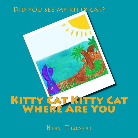 Kitty Cat Kitty Cat Where Are You Paperback 1503390624 9781503390621 Nina Townsend