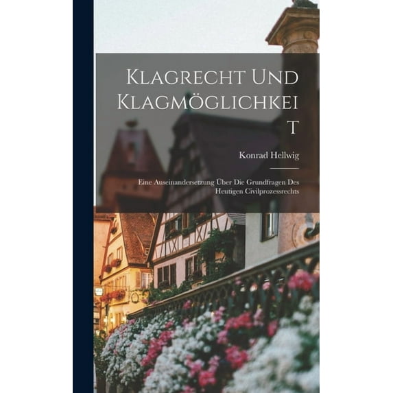 Klagrecht und Klagmöglichkeit: Eine Auseinandersetzung über die Grundfragen des heutigen Civilprozessrechts (Hardcover)