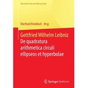 Klassische Texte Der Wissenschaft Gottfried Wilhelm Leibniz de Quadratura Arithmetica Circuli Ellipseos Et Hyperbolae Cujus Corollarium Est Trigonometria, Paperback