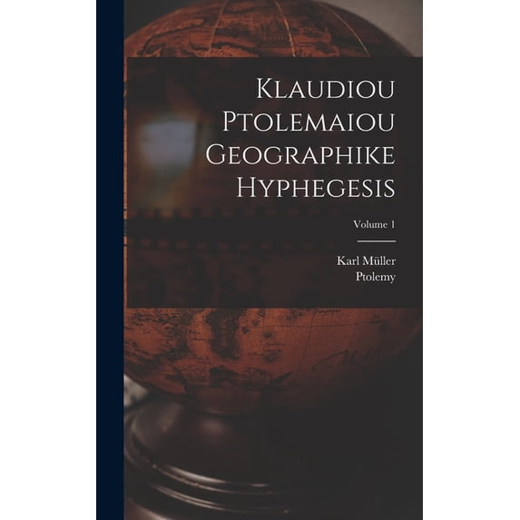 Klaudiou Ptolemaiou Geographike Hyphegesis; Volume 1, (Hardcover)