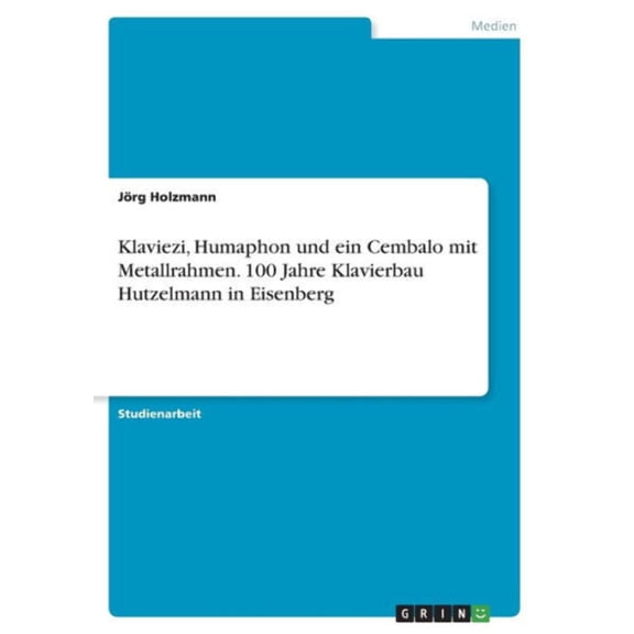 Klaviezi, Humaphon Und Ein Cembalo Mit Metallrahmen. 100 Jahre Klavierbau Hutzelmann In Eisenberg (German Edition)
