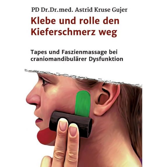 Klebe und rolle den Kieferschmerz weg : Kinetische Tapes und Faszienmassage bei craniomandibulärer Dysfunktion (Paperback)