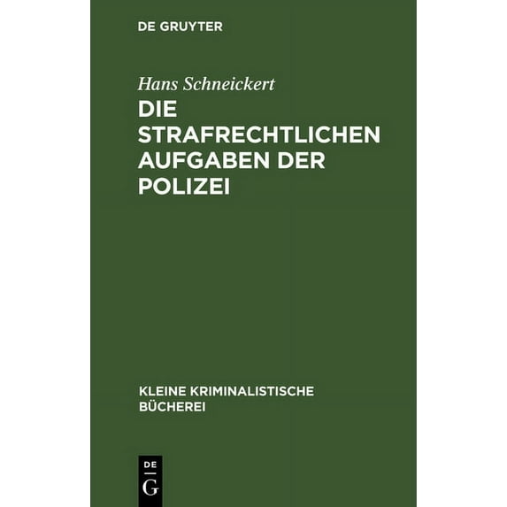Kleine Kriminalistische Bücherei Die Strafrechtlichen Aufgaben Der Polizei: Für Den Polizeiunterricht Und Die Polizeipraxis, Book 1, (Hardcover)