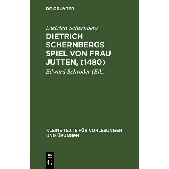 Kleine Texte Für Vorlesungen Und Ãbungen Dietrich Schernbergs Spiel Von Frau Jutten, (1480): Nach Der Einzigen Ãberlieferung Im Druck Des Hieronimus Tilesius (Ei, Book 67, (Hardcover)