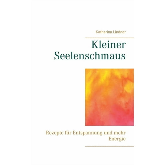 Kleiner Seelenschmaus: Rezepte für Entspannung und mehr Energie, (Paperback)