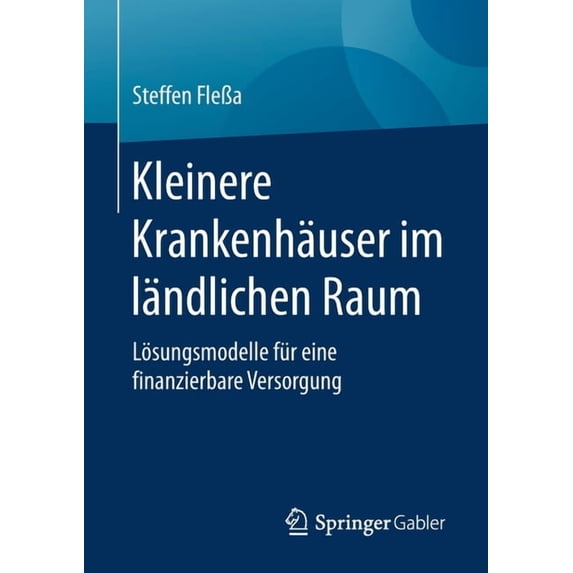 Kleinere Krankenhäuser Im Ländlichen Raum: Lösungsmodelle Für Eine Finanzierbare Versorgung, (Paperback)