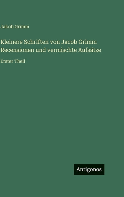 Kleinere Schriften von Jacob Grimm Recensionen und vermischte AufsÃ¤tze: Erster Theil, (Hardcover)