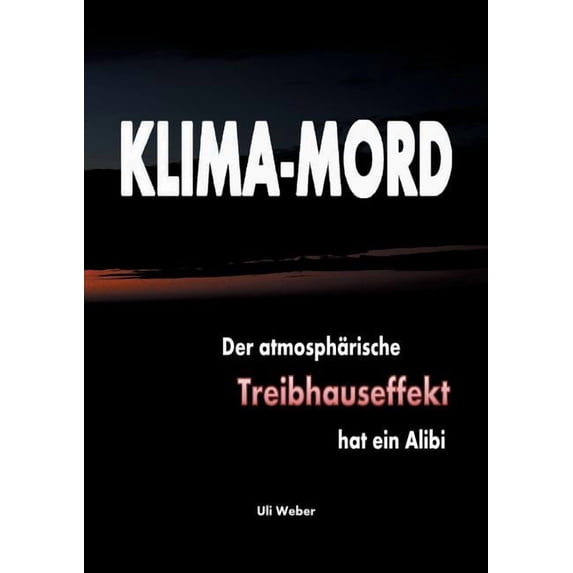 Klima-Mord: Der atmosphärische Treibhauseffekt hat ein Alibi, (Paperback)
