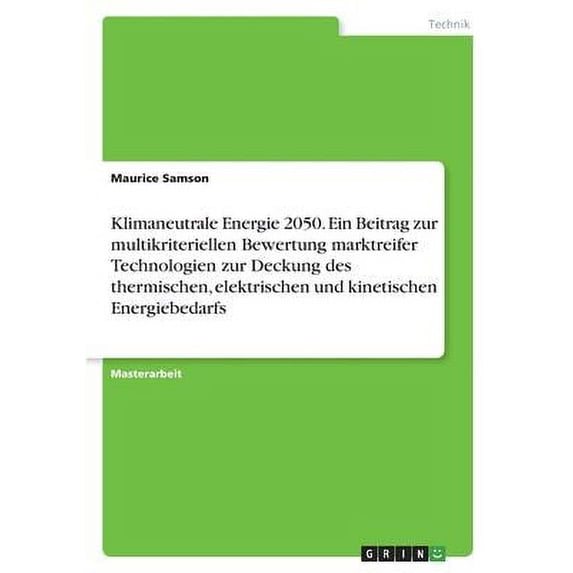 Klimaneutrale Energie 2050. Ein Beitrag zur multikriteriellen Bewertung marktreifer Technologien zur Deckung des thermischen, elektrischen und kinetischen Energiebedarfs German Edition Paperback M